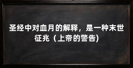 圣经中对血月的解释，是一种末世征兆（上帝的警告)