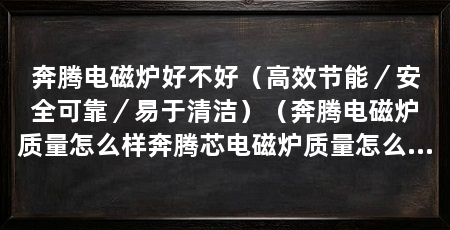奔腾电磁炉好不好(高效节能/安全可靠/易于清洁)(奔腾电磁炉质量怎么样奔腾芯电磁炉质量怎么样
