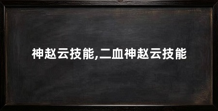 神赵云技能,二血神赵云技能