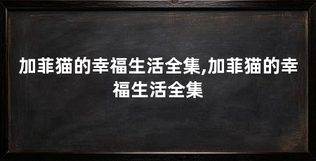 加菲猫的幸福生活全集,加菲猫的幸福生活全集
