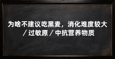 为啥不建议吃黑麦,消化难度较大/过敏原/中抗营养物质