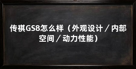 传祺GS8怎么样（外观设计／内部空间／动力性能）