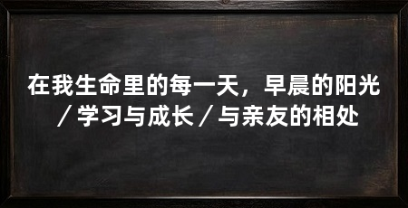 在我生命里的每一天，早晨的阳光／学习与成长／与亲友的相处