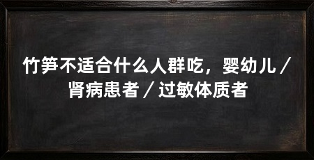 竹笋不适合什么人群吃,婴幼儿/肾病患者/过敏体质者