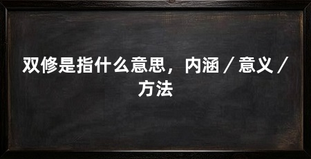 双修是指什么意思,内涵/意义/方法