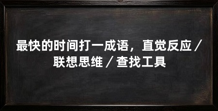 最快的时间打一成语,直觉反应/联想思维/查找工具