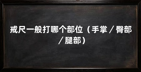 戒尺一般打哪个部位(手掌/臀部/腿部)