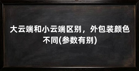 大云端和小云端区别，外包装颜色不同(参数有别)