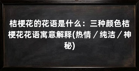 桔梗花的花语是什么：三种颜色桔梗花花语寓意解释(热情／纯洁／神秘)