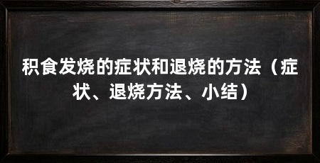 积食发烧的症状和退烧的方法(症状、退烧方法、小结)
