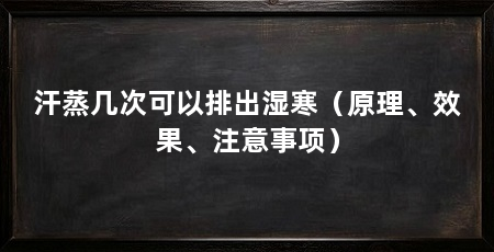 汗蒸几次可以排出湿寒（原理、效果、注意事项）