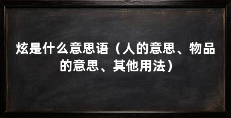 炫是什么意思语（人的意思、物品的意思、其他用法）