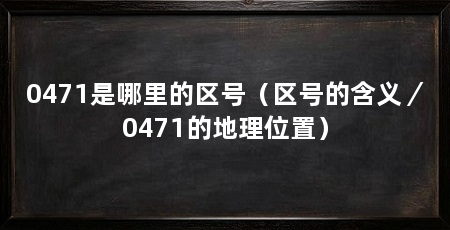 0471是哪里的区号(区号的含义/0471的地理位置)