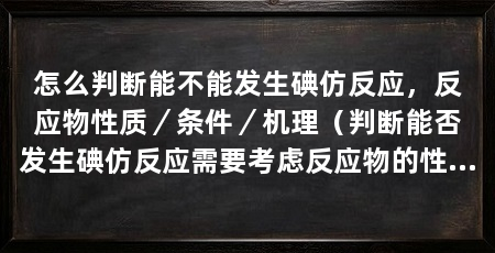 怎么判断能不能发生碘仿反应，反应物性质／条件／机理（判断能否发生碘仿反应需要考虑反应物的性质和条件以及反应机理