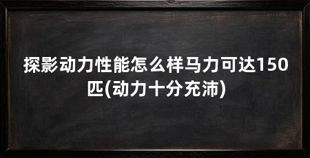 探影动力性能怎么样马力可达150匹(动力十分充沛)