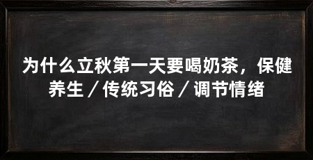 为什么立秋第一天要喝奶茶,保健养生/传统习俗/调节情绪