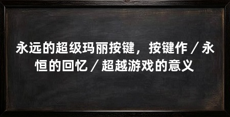 永远的超级玛丽按键,按键作/永恒的回忆/超越游戏的意义