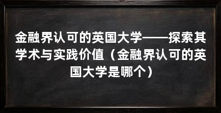 金融界认可的英国大学——探索其学术与实践价值（金融界认可的英国大学是哪个）