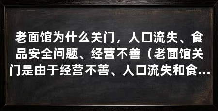 老面馆为什么关门,人口流失、食品安全问题、经营不善(老面馆关门是由于经营不善、人口流失和食品安全问题的综合影响所致