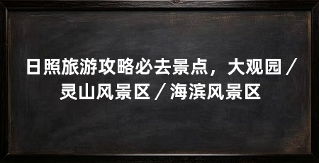 日照旅游攻略必去景点，大观园／灵山风景区／海滨风景区