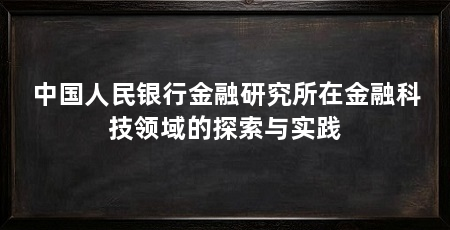 中国人民银行金融研究所在金融科技领域的探索与实践