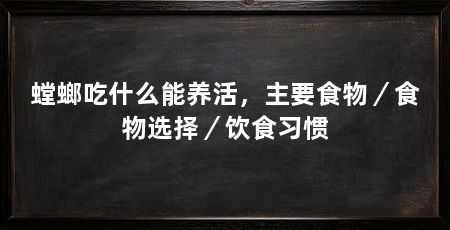 螳螂吃什么能养活,主要食物/食物选择/饮食习惯