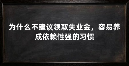 为什么不建议领取失业金，容易养成依赖性强的习惯