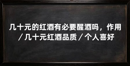 几十元的红酒有必要醒酒吗，作用／几十元红酒品质／个人喜好