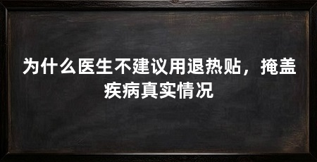 为什么医生不建议用退热贴,掩盖疾病真实情况
