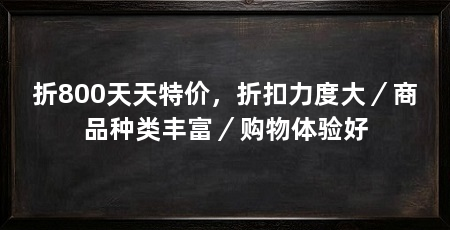 折800天天特价,折扣力度大/商品种类丰富/购物体验好