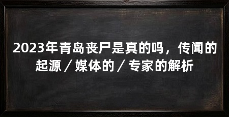 2023年青岛丧尸是真的吗，传闻的起源／媒体的／专家的解析