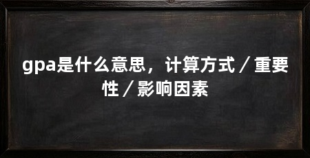 gpa是什么意思，计算方式／重要性／影响因素