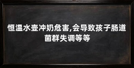 恒温水壶冲奶危害,会导致孩子肠道菌群失调等等