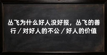 丛飞为什么好人没好报,丛飞的善行/对好人的不公/好人的价值