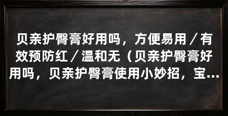 贝亲护臀膏好用吗,方便易用/有效预防红/温和无(贝亲护臀膏好用吗,贝亲护臀膏使用小妙招,宝妈们要避免