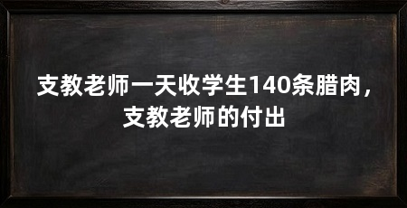 支教老师一天收学生140条腊肉，支教老师的付出