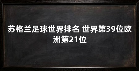 苏格兰足球世界排名 世界第39位欧洲第21位