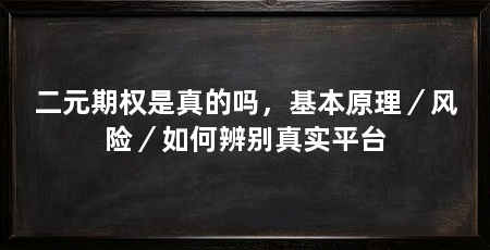 二元期权是真的吗,基本原理/风险/如何辨别真实平台