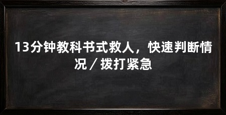 13分钟教科书式救人,快速判断情况/拨打紧急
