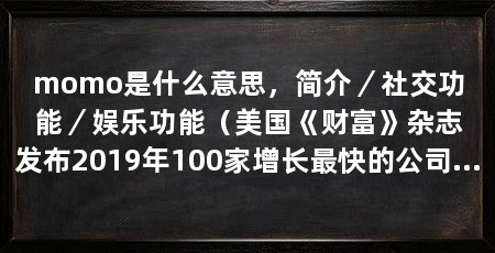 momo是什么意思,简介/社交功能/娱乐功能(美国《财富》杂志发布2019年100家增长最快的公司排行榜