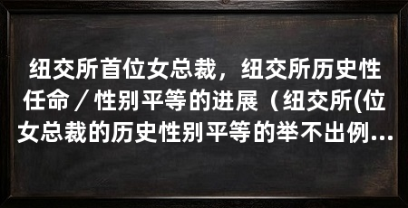 纽交所首位女总裁，纽交所历史性任命／性别平等的进展（纽交所(位女总裁的历史性别平等的举不出例子