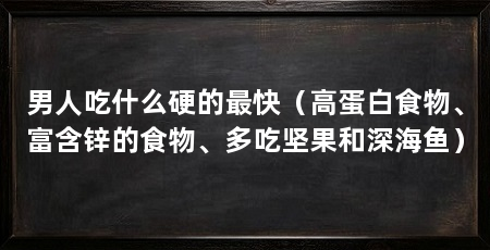 男人吃什么硬的最快（高蛋白食物、富含锌的食物、多吃坚果和深海鱼）