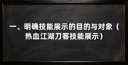 一、明确技能展示的目的与对象（热血江湖刀客技能展示）