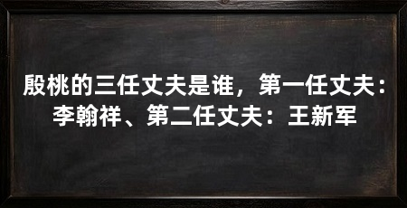 殷桃的三任丈夫是谁，第一任丈夫：李翰祥、第二任丈夫：王新军