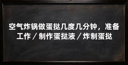 空气炸锅做蛋挞几度几分钟，准备工作／制作蛋挞液／炸制蛋挞