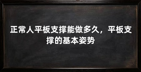 正常人平板支撑能做多久,平板支撑的基本姿势