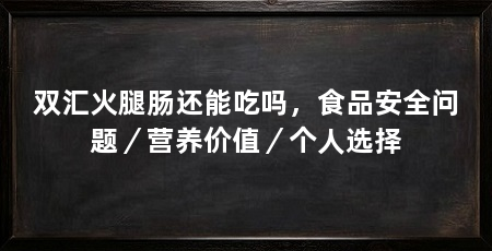 双汇火腿肠还能吃吗，食品安全问题／营养价值／个人选择