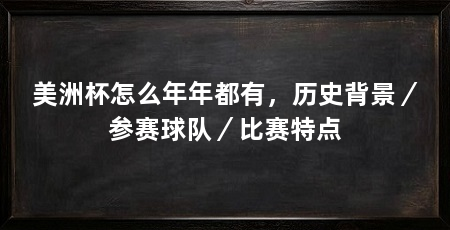 美洲杯怎么年年都有,历史背景/参赛球队/比赛特点