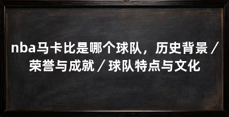 nba马卡比是哪个球队，历史背景／荣誉与成就／球队特点与文化