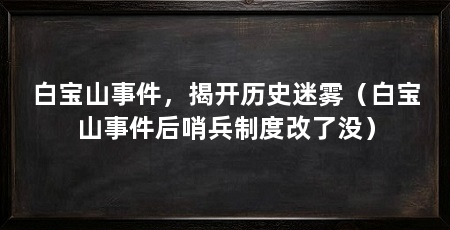 白宝山事件，揭开历史迷雾（白宝山事件后哨兵制度改了没）